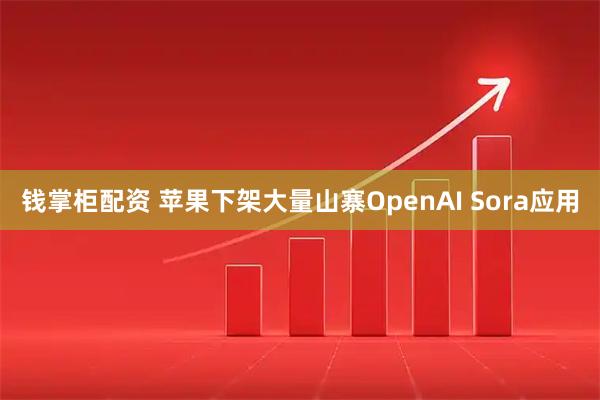 钱掌柜配资 苹果下架大量山寨OpenAI Sora应用
